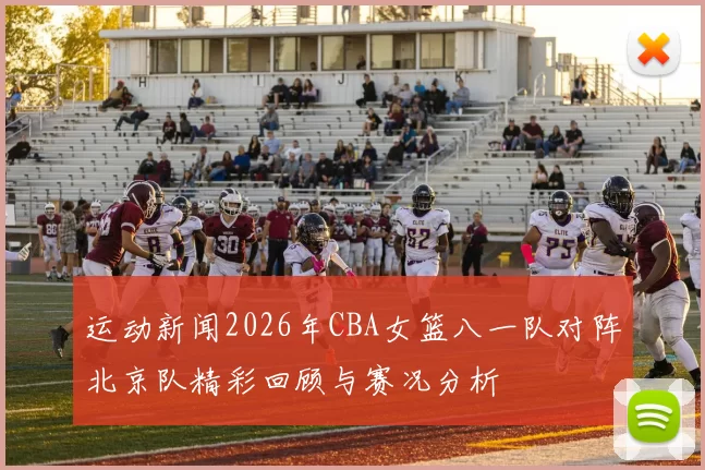 运动新闻2026年CBA女篮八一队对阵北京队精彩回顾与赛况分析